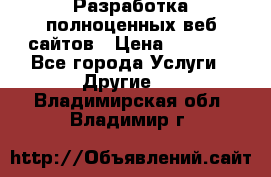 Разработка полноценных веб сайтов › Цена ­ 2 500 - Все города Услуги » Другие   . Владимирская обл.,Владимир г.
